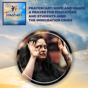 Teachers Who Pray | Immigration Crisis